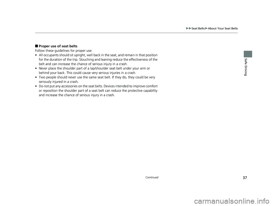 HONDA FIT 2019 (in English) Owners Guide 37
uuSeat Belts uAbout Your Seat Belts
Continued
Safe Driving
■Proper use of seat belts
Follow these guidelines for proper use:
• All occupants should sit upright, well back in the seat, and rema HONDA FIT 2019 (in English) Owners Guide 37
uuSeat Belts uAbout Your Seat Belts
Continued
Safe Driving
■Proper use of seat belts
Follow these guidelines for proper use:
• All occupants should sit upright, well back in the seat, and rema