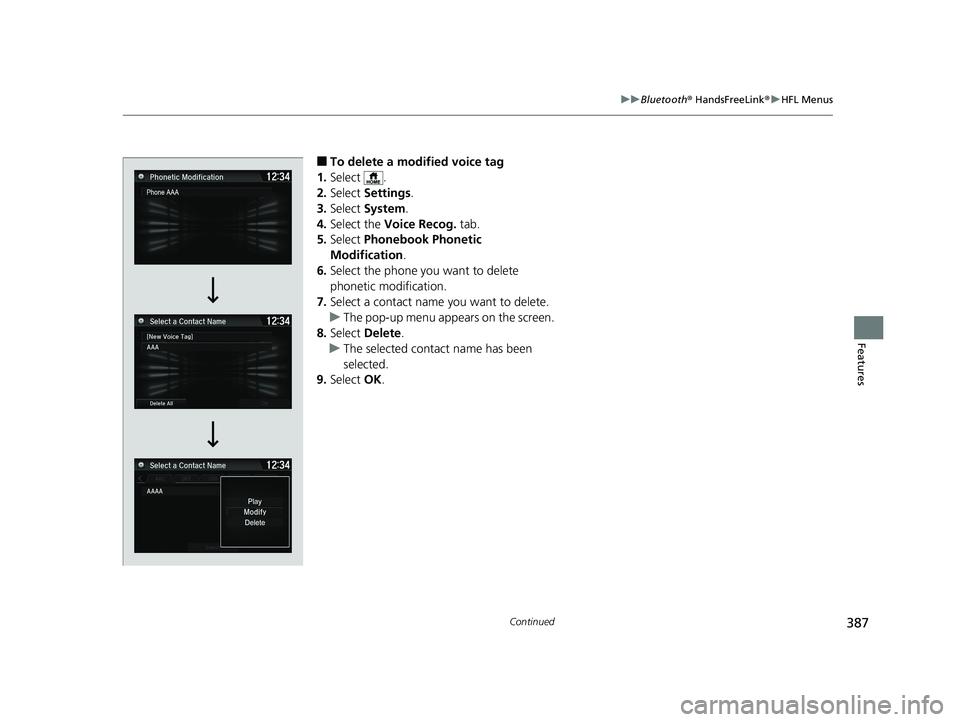 HONDA FIT 2019 Owners Manual (in English) 387
uuBluetooth ® HandsFreeLink ®u HFL Menus
Continued
Features
■To delete a modified voice tag
1. Select .
2. Select Settings .
3. Select System.
4. Select the Voice Recog. tab.
5. Select Ph HONDA FIT 2019 Owners Manual (in English) 387
uuBluetooth ® HandsFreeLink ®u HFL Menus
Continued
Features
■To delete a modified voice tag
1. Select .
2. Select Settings .
3. Select System.
4. Select the Voice Recog. tab.
5. Select Ph