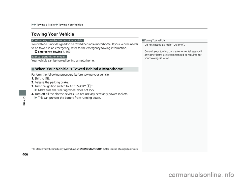 HONDA FIT 2019  Owners Manual (in English) 406
uuTowing a Trailer uTowing Your Vehicle
Driving
Towing Your Vehicle
Your vehicle is not designed to be towed be hind a motorhome. If your vehicle needs 
to be towed in an emergency, refe r to the 