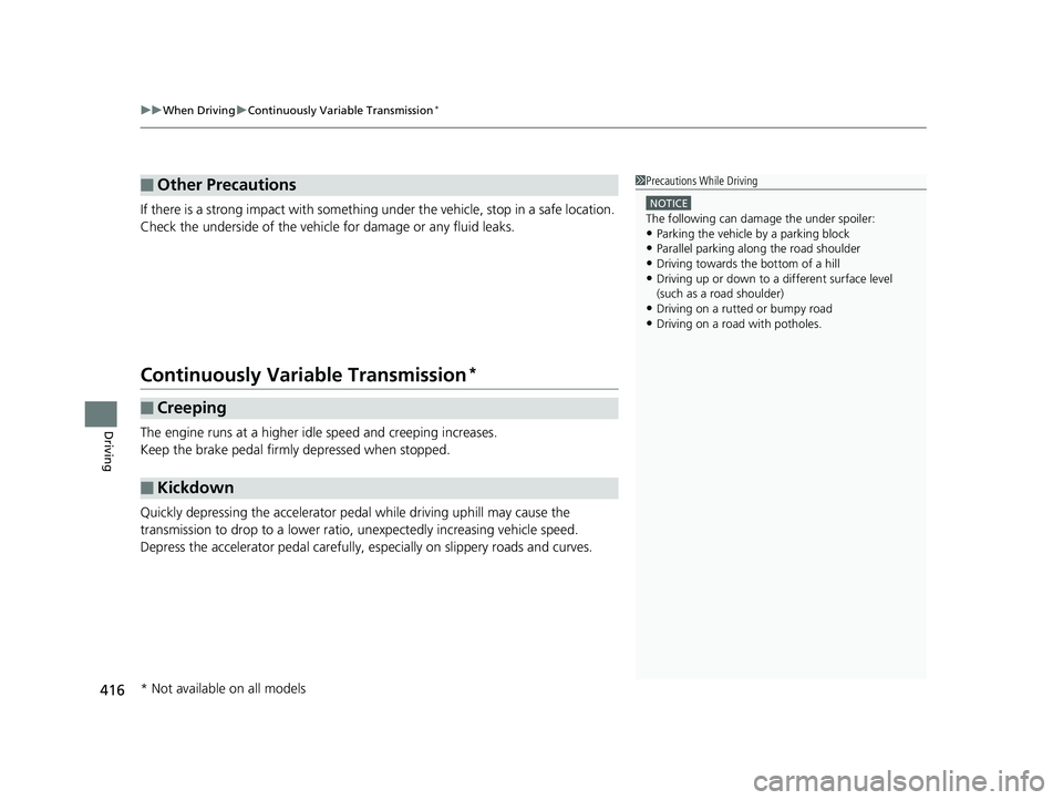 HONDA FIT 2019  Owners Manual (in English) uuWhen Driving uContinuously Variable Transmission*
416
Driving
If there is a strong impact with something  under the vehicle, stop in a safe location. 
Check the underside of the vehicle for damage o