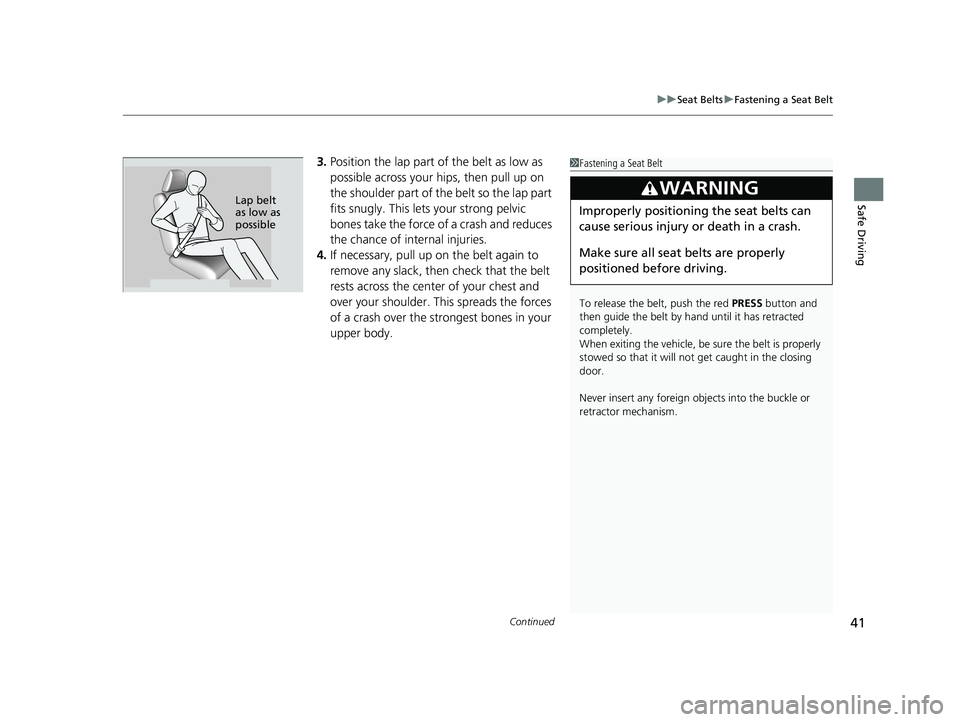 HONDA FIT 2019 (in English) Service Manual Continued41
uuSeat Belts uFastening a Seat Belt
Safe Driving
3. Position the lap part of the belt as low as
possible across your hips, then pull up on
the shoulder part of the belt so the lap part
HONDA FIT 2019 (in English) Service Manual Continued41
uuSeat Belts uFastening a Seat Belt
Safe Driving
3. Position the lap part of the belt as low as
possible across your hips, then pull up on
the shoulder part of the belt so the lap part