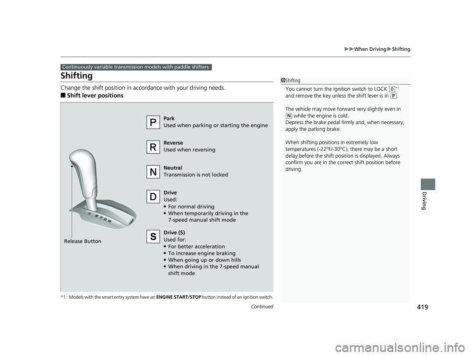 HONDA FIT 2019 Owners Manual (in English) 419
uuWhen Driving uShifting
Continued
Driving
Shifting
Change the shift position in accordance with your driving needs.
■Shift lever positions
*1 : Models with the smart entry system have an ENGIN HONDA FIT 2019 Owners Manual (in English) 419
uuWhen Driving uShifting
Continued
Driving
Shifting
Change the shift position in accordance with your driving needs.
■Shift lever positions
*1 : Models with the smart entry system have an ENGIN