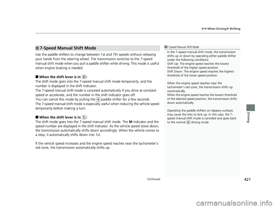 HONDA FIT 2019 Owners Manual (in English) Continued421
uuWhen Driving uShifting
Driving
Use the paddle shifters to change between 1st and 7th speeds without releasing
your hands from the steering wheel. The transmission switches to the 7-sp HONDA FIT 2019 Owners Manual (in English) Continued421
uuWhen Driving uShifting
Driving
Use the paddle shifters to change between 1st and 7th speeds without releasing
your hands from the steering wheel. The transmission switches to the 7-sp