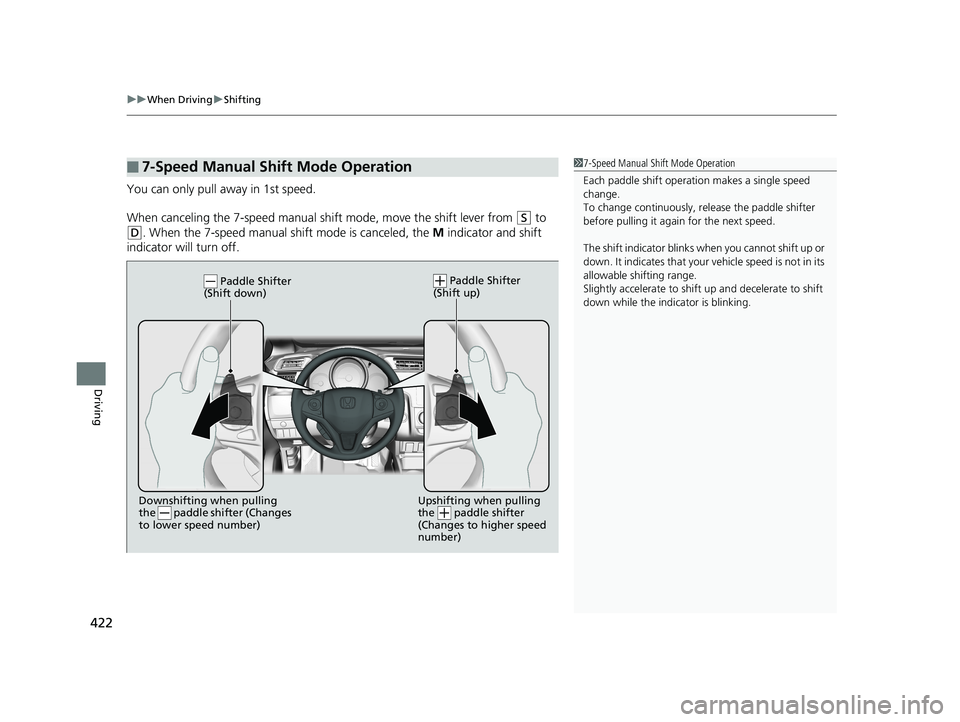 HONDA FIT 2019 Owners Manual (in English) uuWhen Driving uShifting
422
Driving
You can only pull away in 1st speed.
When canceling the 7-speed manual sh ift mode, move the shift lever from
(S to
(D. When the 7-speed manual shift mode is can HONDA FIT 2019 Owners Manual (in English) uuWhen Driving uShifting
422
Driving
You can only pull away in 1st speed.
When canceling the 7-speed manual sh ift mode, move the shift lever from
(S to
(D. When the 7-speed manual shift mode is can