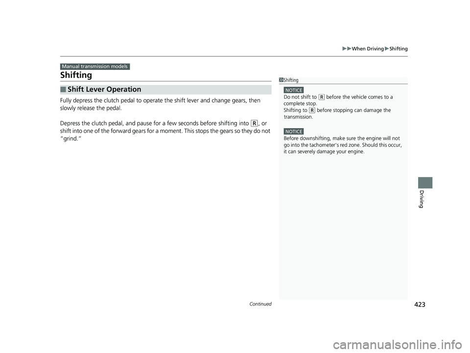 HONDA FIT 2019 Owners Manual (in English) 423
uuWhen Driving uShifting
Continued
Driving
Shifting
Fully depress the clutch pedal to operate the shift lever and change gears, then
slowly release the pedal.
Depress the clutch pedal, and pause HONDA FIT 2019 Owners Manual (in English) 423
uuWhen Driving uShifting
Continued
Driving
Shifting
Fully depress the clutch pedal to operate the shift lever and change gears, then
slowly release the pedal.
Depress the clutch pedal, and pause