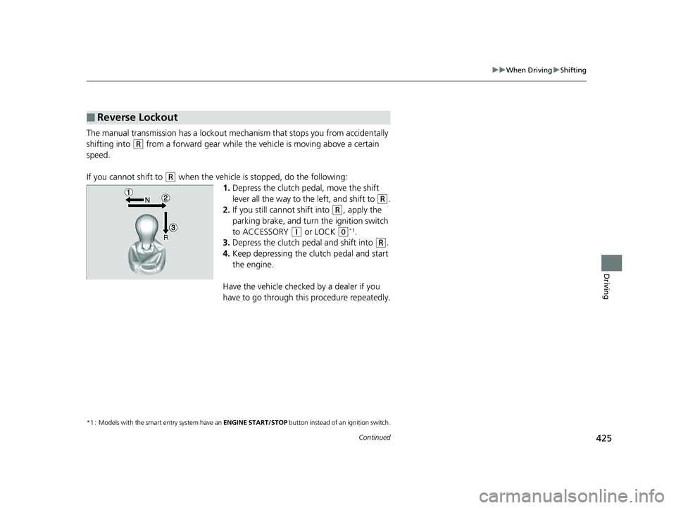 HONDA FIT 2019 Owners Manual (in English) 425
uuWhen Driving uShifting
Continued
Driving
The manual transmission has a lockout mech anism that stops you from accidentally
shifting into
(R from a forward gear while the ve hicle is moving abo HONDA FIT 2019 Owners Manual (in English) 425
uuWhen Driving uShifting
Continued
Driving
The manual transmission has a lockout mech anism that stops you from accidentally
shifting into
(R from a forward gear while the ve hicle is moving abo