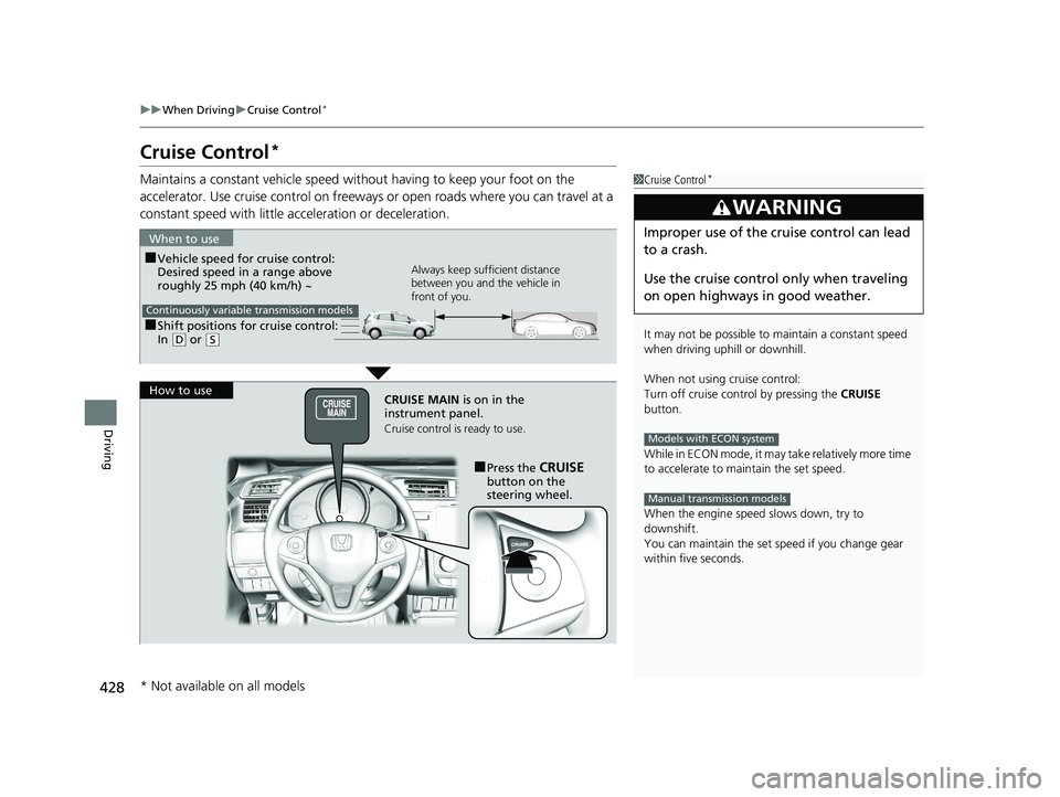 HONDA FIT 2019 Owners Manual (in English) 428
uuWhen Driving uCruise Control*
Driving
Cruise Control*
Maintains a constant vehicle speed without having to keep your foot on the
accelerator. Use cruise control on freeways or open roads where HONDA FIT 2019 Owners Manual (in English) 428
uuWhen Driving uCruise Control*
Driving
Cruise Control*
Maintains a constant vehicle speed without having to keep your foot on the
accelerator. Use cruise control on freeways or open roads where