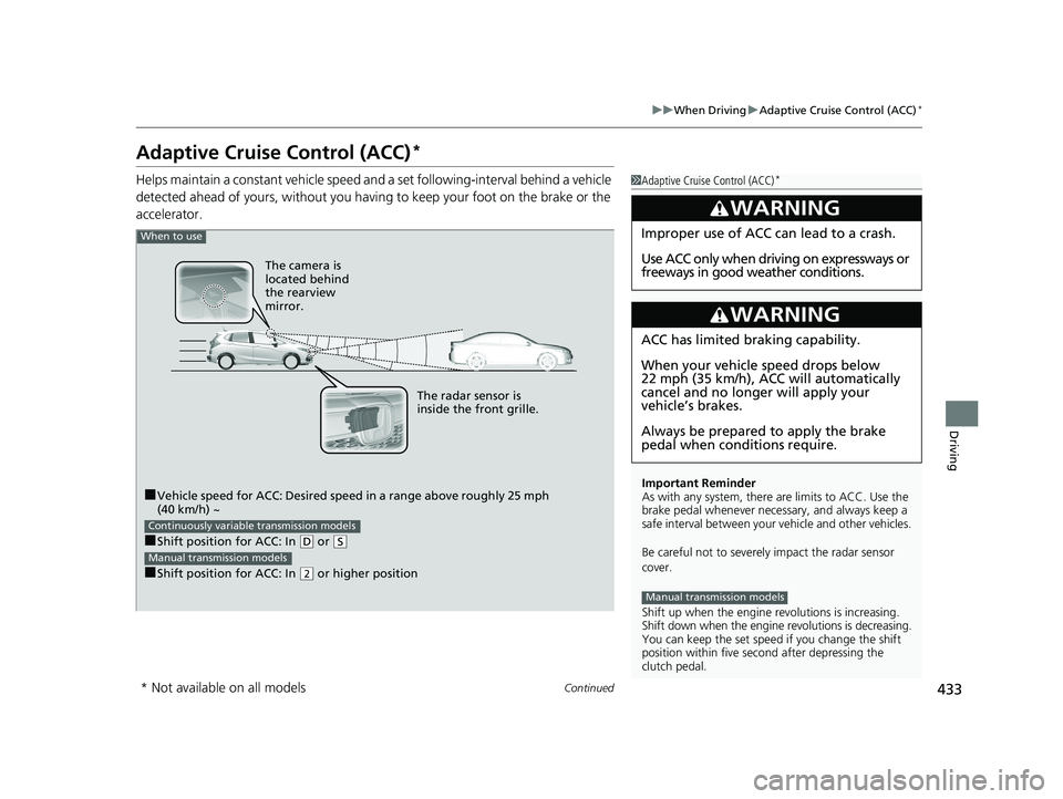 HONDA FIT 2019  Owners Manual (in English) 433
uuWhen Driving uAdaptive Cruise Control (ACC)*
Continued
Driving
Adaptive Cruise Control (ACC)*
Helps maintain a constant vehicle speed an d a set following-interval behind a vehicle 
detected ahe