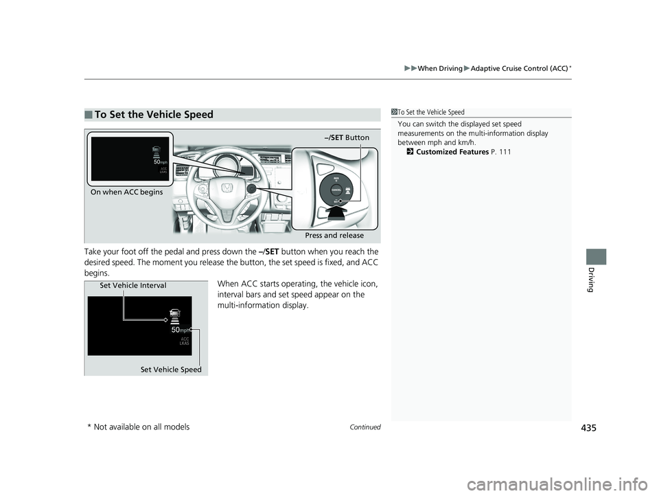 HONDA FIT 2019 Owners Manual (in English) Continued435
uuWhen Driving uAdaptive Cruise Control (ACC)*
Driving
Take your foot off the pedal and press down the –/SET button when you reach the
desired speed. The moment you release the butto HONDA FIT 2019 Owners Manual (in English) Continued435
uuWhen Driving uAdaptive Cruise Control (ACC)*
Driving
Take your foot off the pedal and press down the –/SET button when you reach the
desired speed. The moment you release the butto