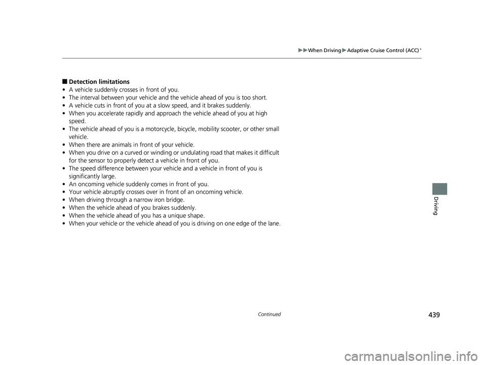 HONDA FIT 2019 Owners Manual (in English) 439
uuWhen Driving uAdaptive Cruise Control (ACC)*
Continued
Driving
■Detection limitations
• A vehicle suddenly crosses in front of you.
• The interval between your vehicle and the vehicle ahe HONDA FIT 2019 Owners Manual (in English) 439
uuWhen Driving uAdaptive Cruise Control (ACC)*
Continued
Driving
■Detection limitations
• A vehicle suddenly crosses in front of you.
• The interval between your vehicle and the vehicle ahe