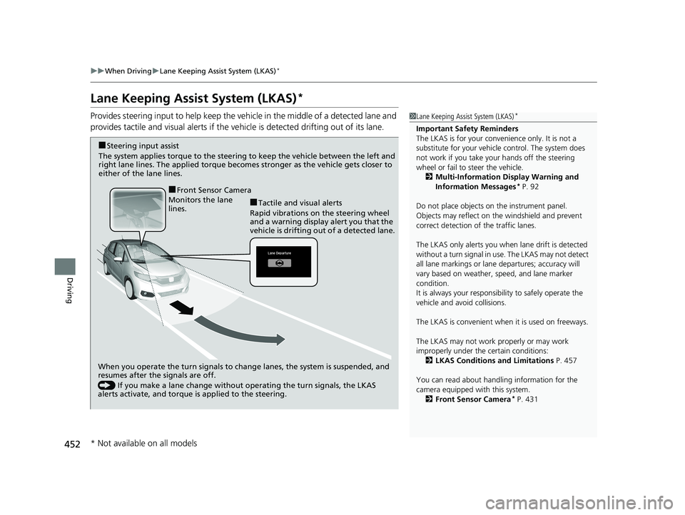 HONDA FIT 2019 Owners Manual (in English) 452
uuWhen Driving uLane Keeping Assist System (LKAS)*
Driving
Lane Keeping Assist System (LKAS)*
Provides steering input to help keep the vehicle in the middle of a detected lane and
provides tactil HONDA FIT 2019 Owners Manual (in English) 452
uuWhen Driving uLane Keeping Assist System (LKAS)*
Driving
Lane Keeping Assist System (LKAS)*
Provides steering input to help keep the vehicle in the middle of a detected lane and
provides tactil