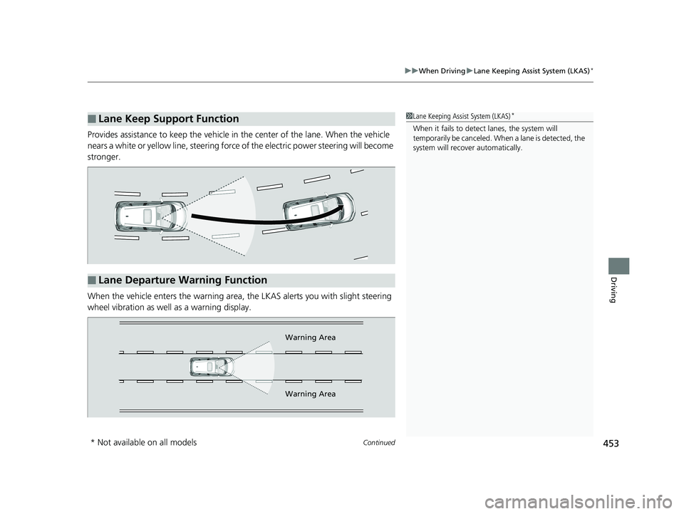 HONDA FIT 2019 Owners Manual (in English) Continued453
uuWhen Driving uLane Keeping Assist System (LKAS)*
Driving
Provides assistance to keep the vehicle in the center of the lane. When the vehicle
nears a white or yellow line, steering forc HONDA FIT 2019 Owners Manual (in English) Continued453
uuWhen Driving uLane Keeping Assist System (LKAS)*
Driving
Provides assistance to keep the vehicle in the center of the lane. When the vehicle
nears a white or yellow line, steering forc