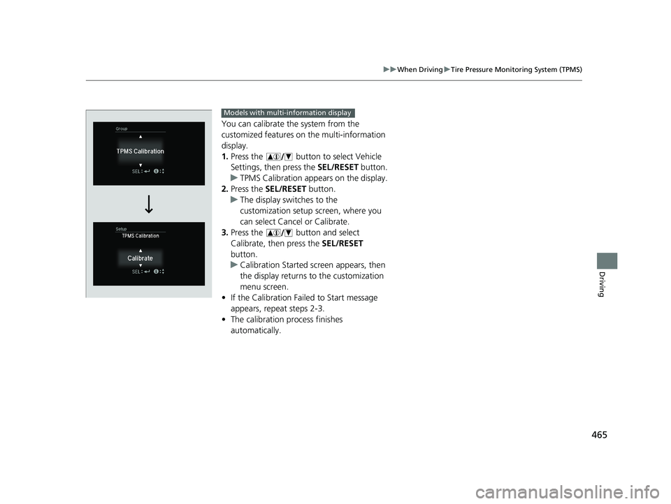 HONDA FIT 2019 Owners Manual (in English) 465
uuWhen Driving uTire Pressure Monitoring System (TPMS)
Driving
You can calibrate the system from the
customized features on the multi-information
display.
1. Press the button to select Vehicl HONDA FIT 2019 Owners Manual (in English) 465
uuWhen Driving uTire Pressure Monitoring System (TPMS)
Driving
You can calibrate the system from the
customized features on the multi-information
display.
1. Press the button to select Vehicl