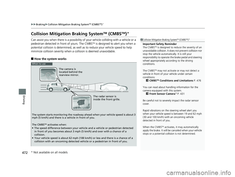 HONDA FIT 2019  Owners Manual (in English) 472
uuBraking uCollision Mitigation Braking SystemTM (CMBSTM)*
Driving
Collision Mitigati on Braking SystemTM (CMBSTM)*
Can assist you when there is a possibility of your vehicle colliding with a vehi