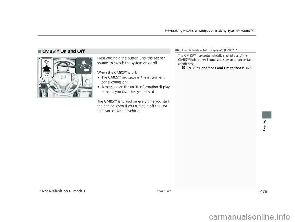 HONDA FIT 2019 Owners Manual (in English) Continued475
uuBraking uCollision Mitigation Braking SystemTM (CMBSTM)*
Driving
Press and hold the butt on until the beeper
sounds to switch the system on or off.
When the CMBS
TM is off:
• The CMB HONDA FIT 2019 Owners Manual (in English) Continued475
uuBraking uCollision Mitigation Braking SystemTM (CMBSTM)*
Driving
Press and hold the butt on until the beeper
sounds to switch the system on or off.
When the CMBS
TM is off:
• The CMB