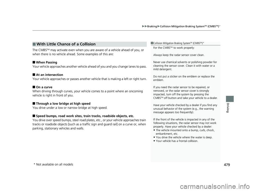 HONDA FIT 2019 Owners Manual (in English) 479
uuBraking uCollision Mitigation Braking SystemTM (CMBSTM)*
Driving
The CMBSTM may activate even when you are aware of a vehicle ahead of you, or
when there is no vehicle ahead. Some examples of HONDA FIT 2019 Owners Manual (in English) 479
uuBraking uCollision Mitigation Braking SystemTM (CMBSTM)*
Driving
The CMBSTM may activate even when you are aware of a vehicle ahead of you, or
when there is no vehicle ahead. Some examples of