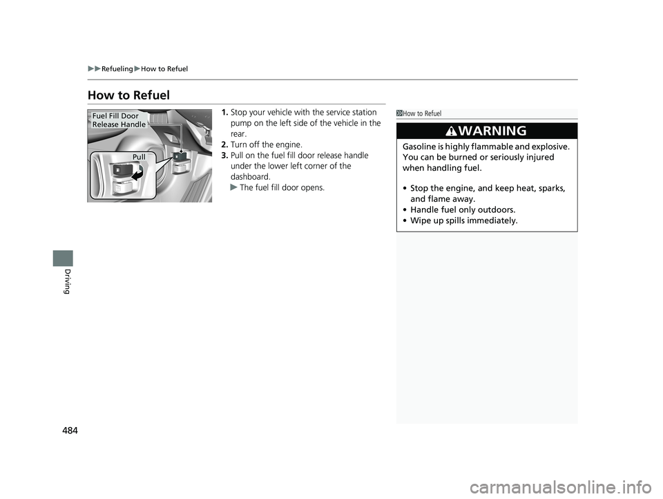 HONDA FIT 2019 Owners Manual (in English) 484
uuRefueling uHow to Refuel
Driving
How to Refuel
1. Stop your vehicle with the service station
pump on the left side of the vehicle in the
rear.
2. Turn off the engine.
3. Pull on the fuel fill HONDA FIT 2019 Owners Manual (in English) 484
uuRefueling uHow to Refuel
Driving
How to Refuel
1. Stop your vehicle with the service station
pump on the left side of the vehicle in the
rear.
2. Turn off the engine.
3. Pull on the fuel fill