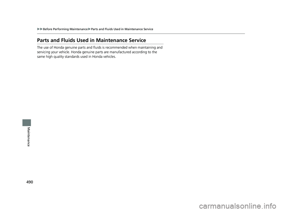 HONDA FIT 2019 Owners Manual (in English) 490
uuBefore Performing Maintenance uParts and Fluids Used in Maintenance Service
Maintenance
Parts and Fluids Used in Maintenance Service
The use of Honda genuine parts and fluids is recommended when HONDA FIT 2019 Owners Manual (in English) 490
uuBefore Performing Maintenance uParts and Fluids Used in Maintenance Service
Maintenance
Parts and Fluids Used in Maintenance Service
The use of Honda genuine parts and fluids is recommended when