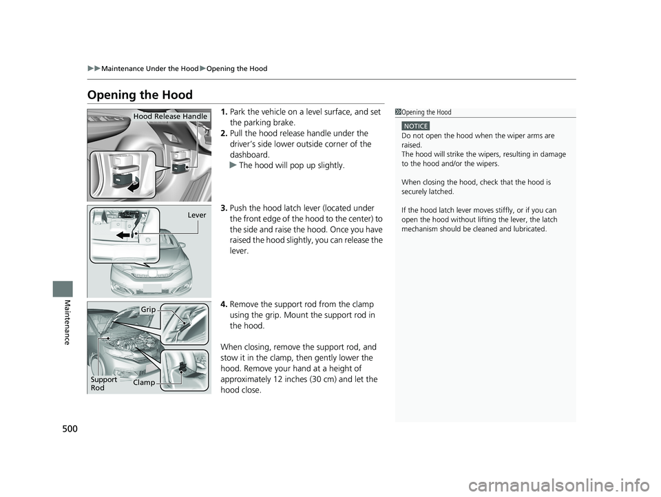 HONDA FIT 2019  Owners Manual (in English) 500
uuMaintenance Under the Hood uOpening the Hood
Maintenance
Opening the Hood
1. Park the vehicle on a level surface, and set 
the parking brake.
2. Pull the hood release handle under the 
driver’