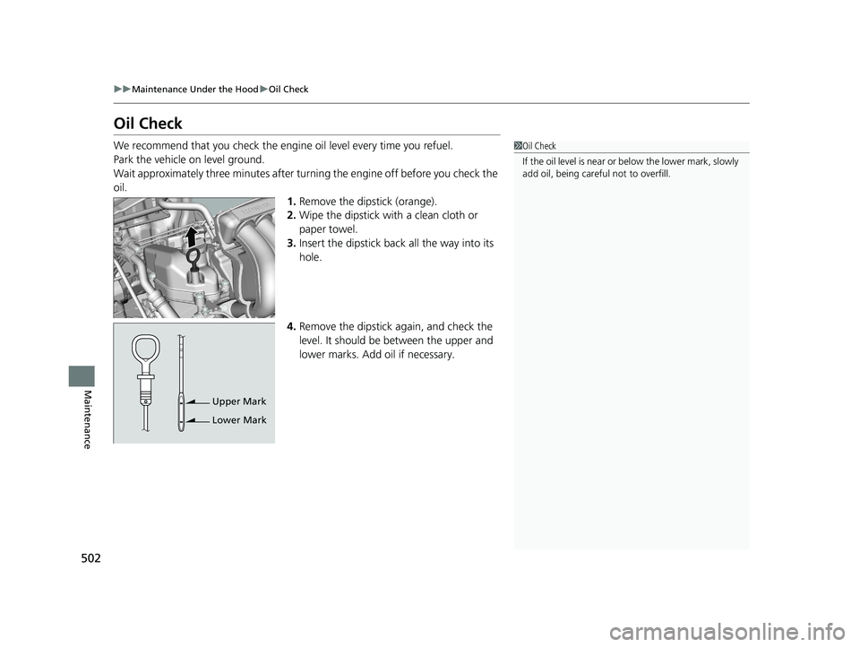 HONDA FIT 2019 Owners Manual (in English) 502
uuMaintenance Under the Hood uOil Check
Maintenance
Oil Check
We recommend that you check the engi ne oil level every time you refuel.
Park the vehicle on level ground.
Wait approximately three mi HONDA FIT 2019 Owners Manual (in English) 502
uuMaintenance Under the Hood uOil Check
Maintenance
Oil Check
We recommend that you check the engi ne oil level every time you refuel.
Park the vehicle on level ground.
Wait approximately three mi