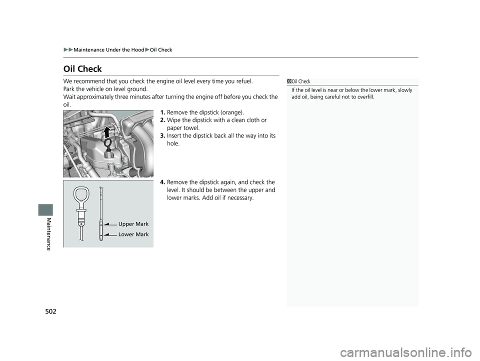 HONDA FIT 2019  Owners Manual (in English) 502
uuMaintenance Under the Hood uOil Check
Maintenance
Oil Check
We recommend that you check the engi ne oil level every time you refuel.
Park the vehicle on level ground.
Wait approximately three mi