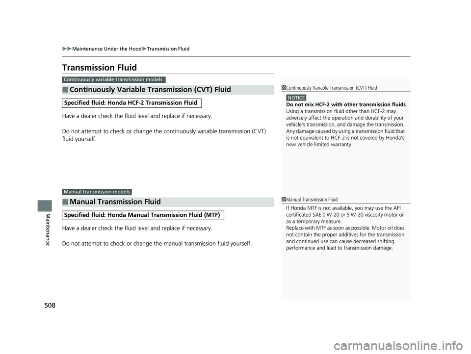HONDA FIT 2019 Owners Manual (in English) 508
uuMaintenance Under the Hood uTransmission Fluid
Maintenance
Transmission Fluid
Have a dealer check the fluid level and replace if necessary.
Do not attempt to check or change the continuously var HONDA FIT 2019 Owners Manual (in English) 508
uuMaintenance Under the Hood uTransmission Fluid
Maintenance
Transmission Fluid
Have a dealer check the fluid level and replace if necessary.
Do not attempt to check or change the continuously var