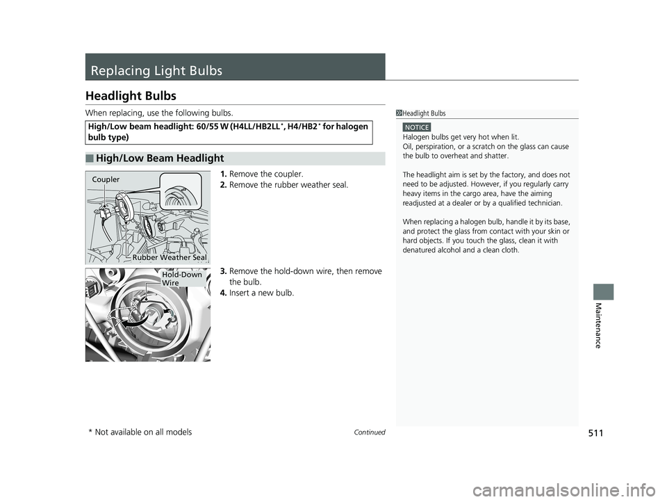 HONDA FIT 2019 Owners Manual (in English) 511Continued
Maintenance
Replacing Light Bulbs
Headlight Bulbs
When replacing, use the following bulbs.1.Remove the coupler.
2. Remove the rubber weather seal.
3. Remove the hold-down wire, then remov HONDA FIT 2019 Owners Manual (in English) 511Continued
Maintenance
Replacing Light Bulbs
Headlight Bulbs
When replacing, use the following bulbs.1.Remove the coupler.
2. Remove the rubber weather seal.
3. Remove the hold-down wire, then remov
