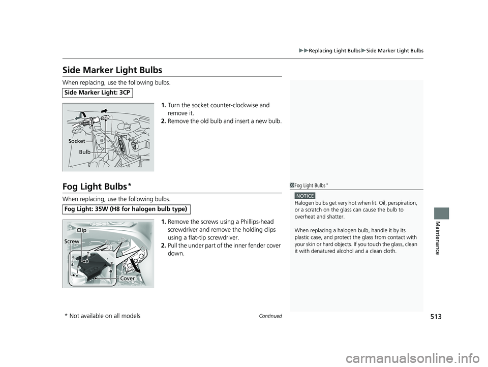 HONDA FIT 2019 Owners Manual (in English) 513
uuReplacing Light Bulbs uSide Marker Light Bulbs
Continued
Maintenance
Side Marker Light Bulbs
When replacing, use the following bulbs.
1.Turn the socket counter-clockwise and
remove it.
2. Remov HONDA FIT 2019 Owners Manual (in English) 513
uuReplacing Light Bulbs uSide Marker Light Bulbs
Continued
Maintenance
Side Marker Light Bulbs
When replacing, use the following bulbs.
1.Turn the socket counter-clockwise and
remove it.
2. Remov