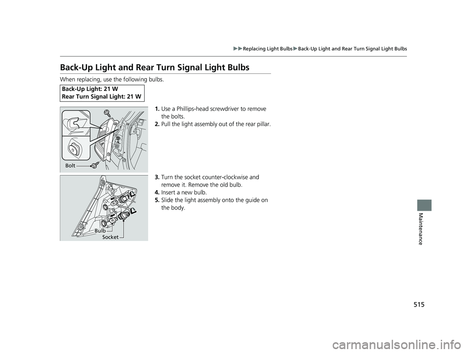 HONDA FIT 2019 Owners Manual (in English) 515
uuReplacing Light Bulbs uBack-Up Light and Rear Turn Signal Light Bulbs
Maintenance
Back-Up Light and Rear Turn Signal Light Bulbs
When replacing, use the following bulbs.
1.Use a Phillips-head s HONDA FIT 2019 Owners Manual (in English) 515
uuReplacing Light Bulbs uBack-Up Light and Rear Turn Signal Light Bulbs
Maintenance
Back-Up Light and Rear Turn Signal Light Bulbs
When replacing, use the following bulbs.
1.Use a Phillips-head s