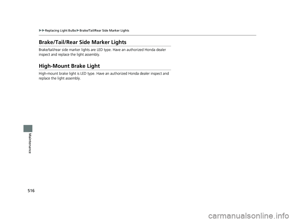 HONDA FIT 2019 Owners Manual (in English) 516
uuReplacing Light Bulbs uBrake/Tail/Rear Side Marker Lights
Maintenance
Brake/Tail/Rear Side Marker Lights
Brake/tail/rear side marker lights are LED type. Have an authorized Honda dealer
inspec HONDA FIT 2019 Owners Manual (in English) 516
uuReplacing Light Bulbs uBrake/Tail/Rear Side Marker Lights
Maintenance
Brake/Tail/Rear Side Marker Lights
Brake/tail/rear side marker lights are LED type. Have an authorized Honda dealer
inspec