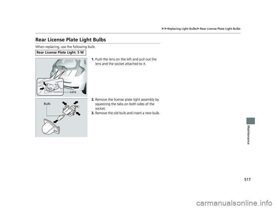 HONDA FIT 2019 Owners Manual (in English) 517
uuReplacing Light Bulbs uRear License Plate Light Bulbs
Maintenance
Rear License Plate Light Bulbs
When replacing, use the following bulb.
1.Push the lens on the left and pull out the
lens and th HONDA FIT 2019 Owners Manual (in English) 517
uuReplacing Light Bulbs uRear License Plate Light Bulbs
Maintenance
Rear License Plate Light Bulbs
When replacing, use the following bulb.
1.Push the lens on the left and pull out the
lens and th