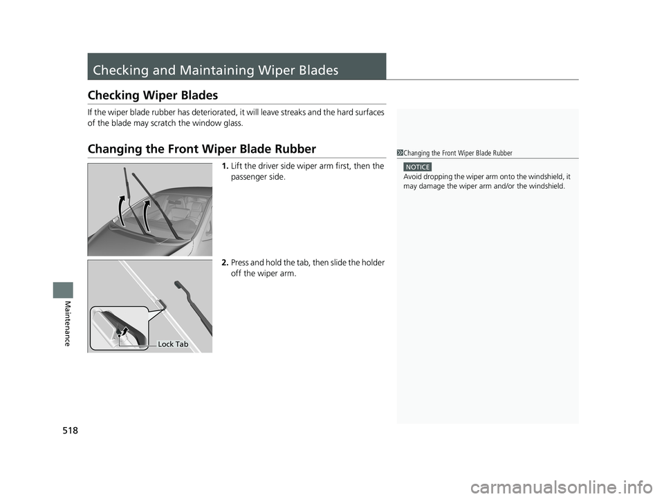 HONDA FIT 2019  Owners Manual (in English) 518
Maintenance
Checking and Maintaining Wiper Blades
Checking Wiper Blades
If the wiper blade rubber has deteriorated, it will leave streaks and the hard surfaces 
of the blade may scratch the window