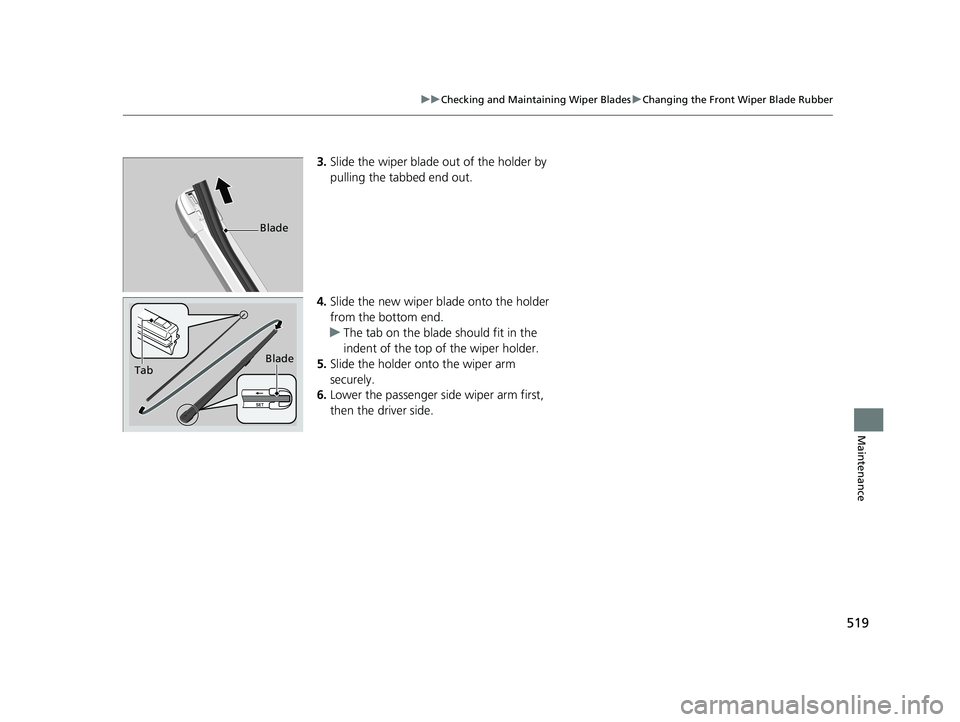 HONDA FIT 2019 Owners Manual (in English) 519
uuChecking and Maintaining Wiper Blades uChanging the Front Wiper Blade Rubber
Maintenance
3. Slide the wiper blade out of the holder by
pulling the tabbed end out.
4. Slide the new wiper bl ade HONDA FIT 2019 Owners Manual (in English) 519
uuChecking and Maintaining Wiper Blades uChanging the Front Wiper Blade Rubber
Maintenance
3. Slide the wiper blade out of the holder by
pulling the tabbed end out.
4. Slide the new wiper bl ade
