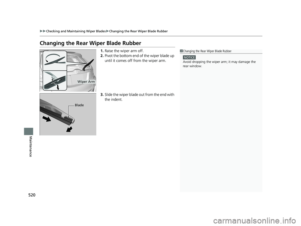 HONDA FIT 2019 Owners Manual (in English) 520
uuChecking and Maintaining Wiper Blades uChanging the Rear Wiper Blade Rubber
Maintenance
Changing the Rear Wiper Blade Rubber
1. Raise the wiper arm off.
2. Pivot the bottom end of the wiper bla HONDA FIT 2019 Owners Manual (in English) 520
uuChecking and Maintaining Wiper Blades uChanging the Rear Wiper Blade Rubber
Maintenance
Changing the Rear Wiper Blade Rubber
1. Raise the wiper arm off.
2. Pivot the bottom end of the wiper bla