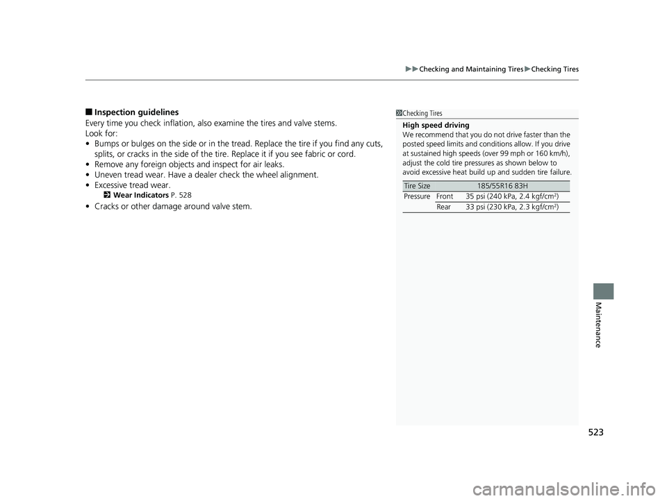 HONDA FIT 2019 Owners Manual (in English) 523
uuChecking and Maintaining Tires uChecking Tires
Maintenance
■Inspection guidelines
Every time you check inflation, also examine the tires and valve stems.
Look for:
• Bumps or bulges on the HONDA FIT 2019 Owners Manual (in English) 523
uuChecking and Maintaining Tires uChecking Tires
Maintenance
■Inspection guidelines
Every time you check inflation, also examine the tires and valve stems.
Look for:
• Bumps or bulges on the