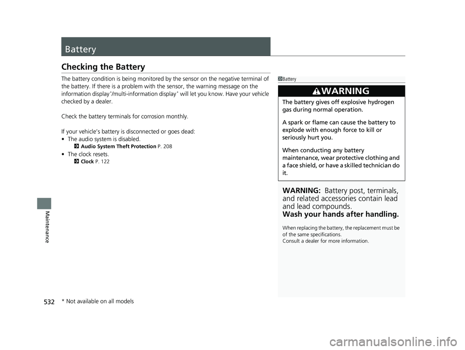 HONDA FIT 2019 Owners Manual (in English) 532
Maintenance
Battery
Checking the Battery
The battery condition is being monitored by the sensor on the negative terminal of
the battery. If there is a problem with the sensor, the warning message HONDA FIT 2019 Owners Manual (in English) 532
Maintenance
Battery
Checking the Battery
The battery condition is being monitored by the sensor on the negative terminal of
the battery. If there is a problem with the sensor, the warning message