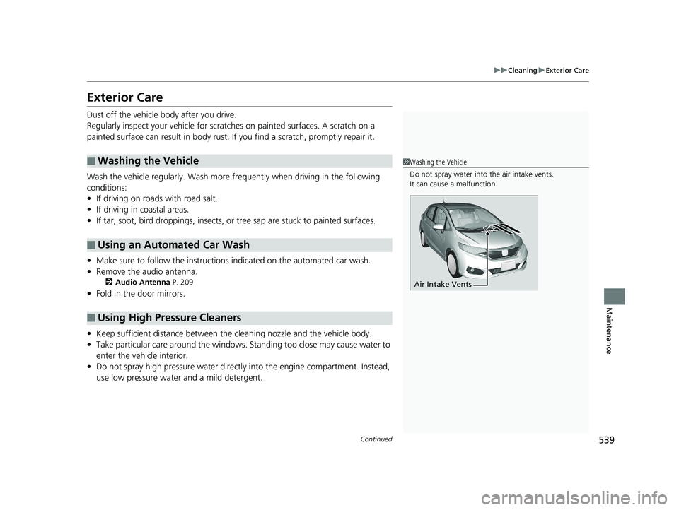 HONDA FIT 2019 Owners Manual (in English) 539
uuCleaning uExterior Care
Continued
Maintenance
Exterior Care
Dust off the vehicle body after you drive.
Regularly inspect your vehicle for scratches on painted surfaces. A scratch on a
painted s HONDA FIT 2019 Owners Manual (in English) 539
uuCleaning uExterior Care
Continued
Maintenance
Exterior Care
Dust off the vehicle body after you drive.
Regularly inspect your vehicle for scratches on painted surfaces. A scratch on a
painted s
