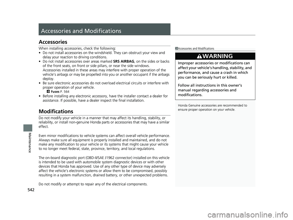 HONDA FIT 2019 Owners Manual (in English) 542
Maintenance
Accessories and Modifications
Accessories
When installing accessories, check the following:
• Do not install accessories on the windshield. They can obstruct your view and
delay you HONDA FIT 2019 Owners Manual (in English) 542
Maintenance
Accessories and Modifications
Accessories
When installing accessories, check the following:
• Do not install accessories on the windshield. They can obstruct your view and
delay you