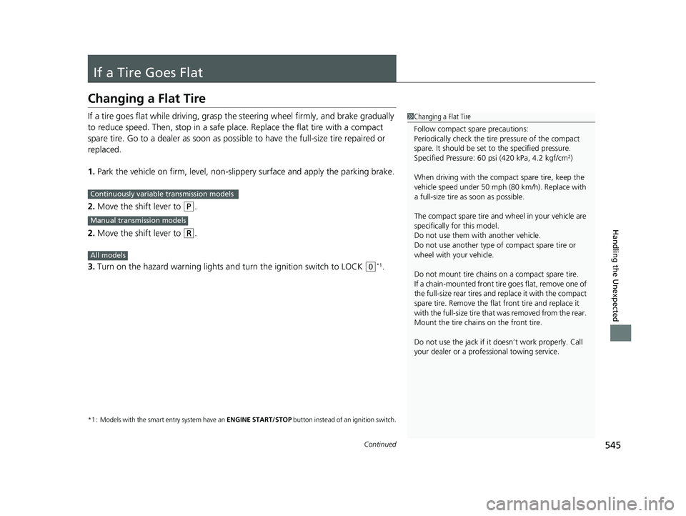 HONDA FIT 2019 Owners Manual (in English) 545Continued
Handling the Unexpected
If a Tire Goes Flat
Changing a Flat Tire
If a tire goes flat while driving, grasp the steering wheel firmly, and brake gradually
to reduce speed. Then, stop in a HONDA FIT 2019 Owners Manual (in English) 545Continued
Handling the Unexpected
If a Tire Goes Flat
Changing a Flat Tire
If a tire goes flat while driving, grasp the steering wheel firmly, and brake gradually
to reduce speed. Then, stop in a