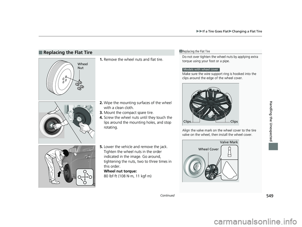 HONDA FIT 2019 Owners Manual (in English) Continued549
uuIf a Tire Goes Flat uChanging a Flat Tire
Handling the Unexpected
1. Remove the wheel nuts and flat tire.
2. Wipe the mounting surfaces of the wheel
with a clean cloth.
3. Mount the co HONDA FIT 2019 Owners Manual (in English) Continued549
uuIf a Tire Goes Flat uChanging a Flat Tire
Handling the Unexpected
1. Remove the wheel nuts and flat tire.
2. Wipe the mounting surfaces of the wheel
with a clean cloth.
3. Mount the co