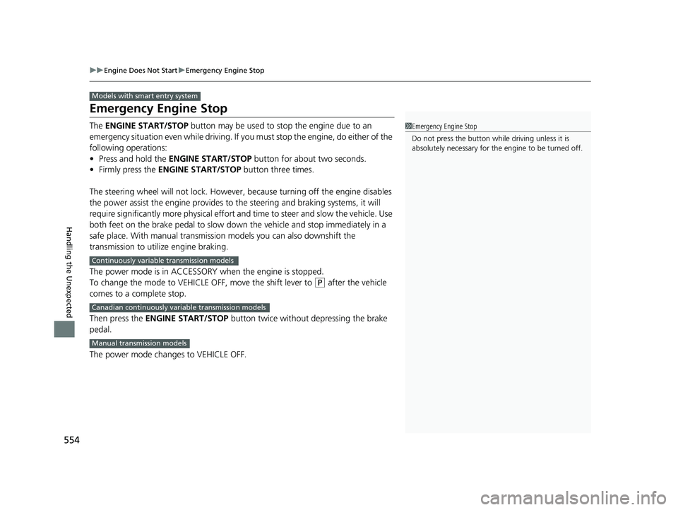 HONDA FIT 2019   (in English) Manual PDF 554
uuEngine Does Not Start uEmergency Engine Stop
Handling the Unexpected
Emergency Engine Stop
The  ENGINE START/STOP  button may be used to stop the engine due to an 
emergency situation even while