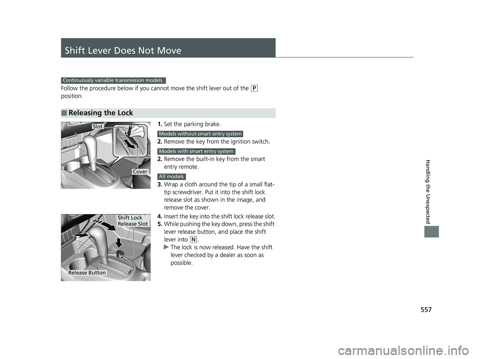 HONDA FIT 2019 Owners Manual (in English) 557
Handling the Unexpected
Shift Lever Does Not Move
Follow the procedure below if you cannot move the shift lever out of the (P
position.
1.Set the parking brake.
2. Remove the key from th e igniti HONDA FIT 2019 Owners Manual (in English) 557
Handling the Unexpected
Shift Lever Does Not Move
Follow the procedure below if you cannot move the shift lever out of the (P
position.
1.Set the parking brake.
2. Remove the key from th e igniti