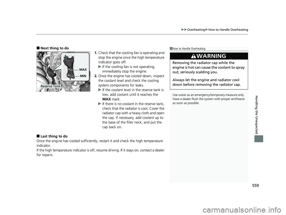 HONDA FIT 2019  Owners Manual (in English) 559
uuOverheating uHow to Handle Overheating
Handling the Unexpected
■Next thing to do
1.Check that the cooling fan is operating and 
stop the engine once the high temperature 
indicator goes off.
u