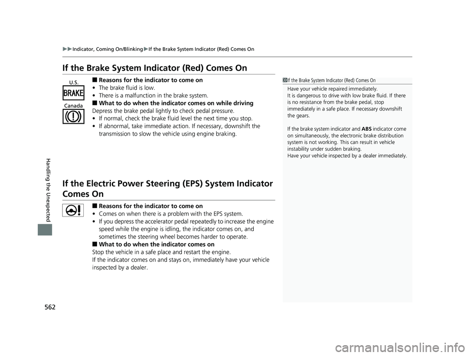 HONDA FIT 2019  Owners Manual (in English) 562
uuIndicator, Coming On/Blinking uIf the Brake System Indicator (Red) Comes On
Handling the Unexpected
If the Brake System Indicator (Red) Comes On
■Reasons for the indicator to come on
• The b