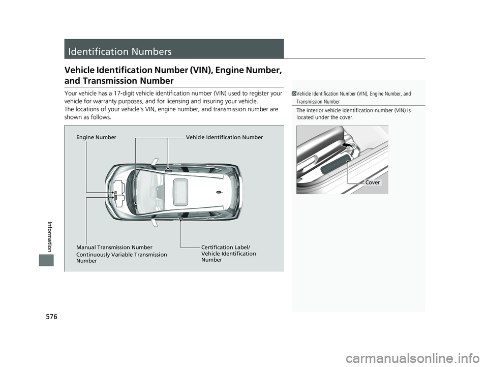 HONDA FIT 2019 Owners Manual (in English) 576
Information
Identification Numbers
Vehicle Identification Number (VIN), Engine Number,
and Transmission Number
Your vehicle has a 17-digit vehicle identifi cation number (VIN) used to register yo HONDA FIT 2019 Owners Manual (in English) 576
Information
Identification Numbers
Vehicle Identification Number (VIN), Engine Number,
and Transmission Number
Your vehicle has a 17-digit vehicle identifi cation number (VIN) used to register yo