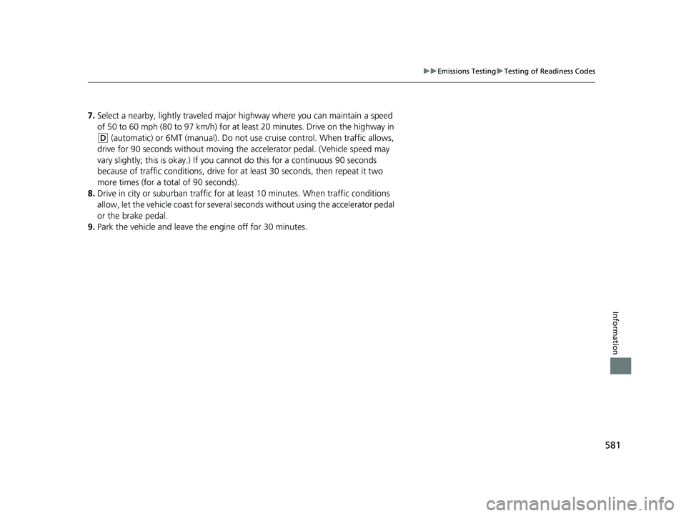 HONDA FIT 2019 Owners Manual (in English) 581
uuEmissions Testing uTesting of Readiness Codes
Information
7. Select a nearby, lightly traveled major hi ghway where you can maintain a speed
of 50 to 60 mph (80 to 97 km/h) for at least 20 minu HONDA FIT 2019 Owners Manual (in English) 581
uuEmissions Testing uTesting of Readiness Codes
Information
7. Select a nearby, lightly traveled major hi ghway where you can maintain a speed
of 50 to 60 mph (80 to 97 km/h) for at least 20 minu
