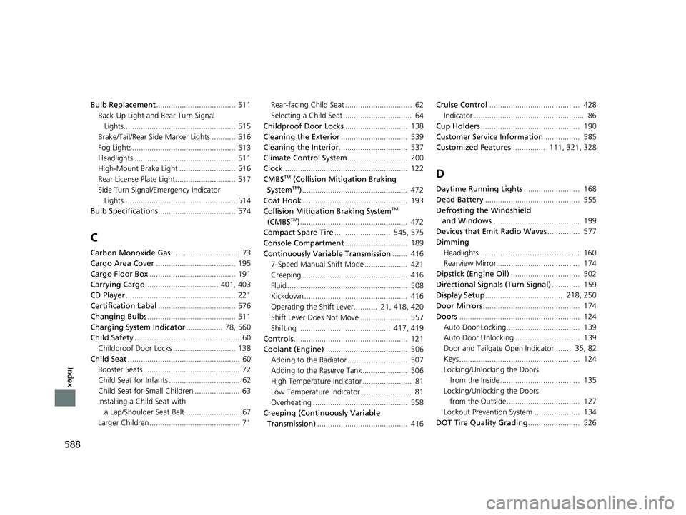 HONDA FIT 2019 Owners Manual (in English) 588
Index
Bulb Replacement..................................... 511
Back-Up Light and Rear Turn Signal
Lights.................................................... 515
Brake/Tail/Rear Side Marker Ligh HONDA FIT 2019 Owners Manual (in English) 588
Index
Bulb Replacement..................................... 511
Back-Up Light and Rear Turn Signal
Lights.................................................... 515
Brake/Tail/Rear Side Marker Ligh