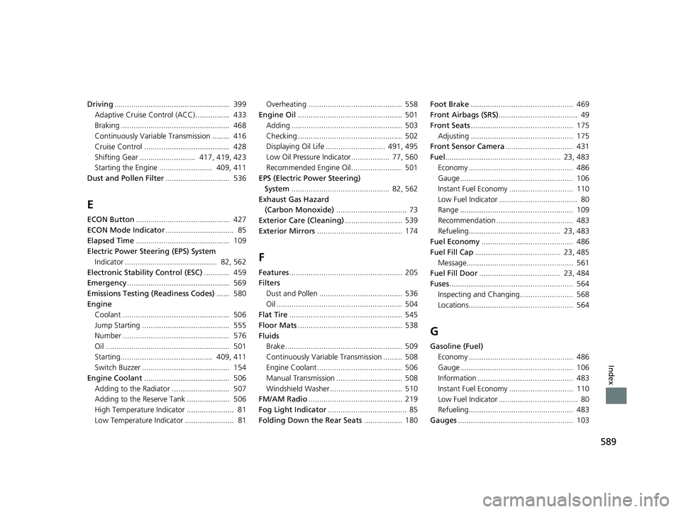 HONDA FIT 2019  Owners Manual (in English) 589
Index
Driving......................................................  399
Adaptive Cruise Control (ACC)................  433
Braking ...................................................  468
Continu