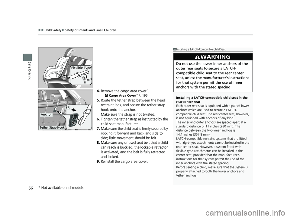 HONDA FIT 2019  Owners Manual (in English) uuChild Safety uSafety of Infants and Small Children
66
Safe Driving
4. Remove the cargo area cover*.
2 Cargo Area Cover* P. 195
5.Route the tether strap between the head 
restraint legs, and secure t
