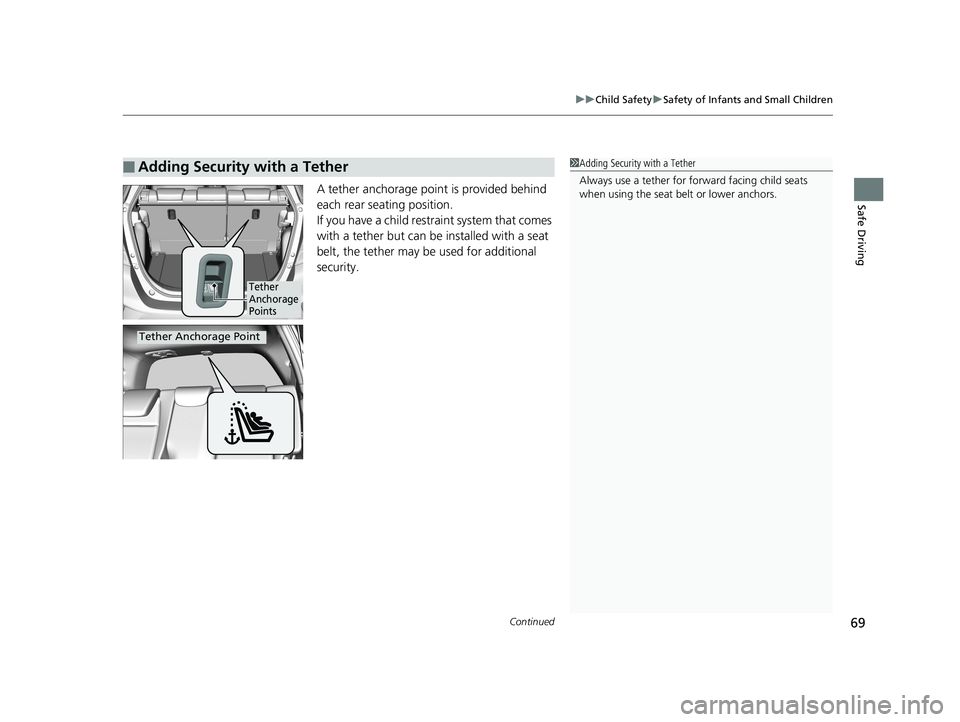 HONDA FIT 2019  Owners Manual (in English) Continued69
uuChild Safety uSafety of Infants and Small Children
Safe DrivingA tether anchorage point is provided behind 
each rear seating position.
If you have a child restraint system that comes 
w